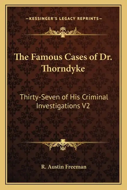 The Famous Cases of Dr. Thorndyke: Thirty-Seven of His Criminal Investigations V2 - Paperback