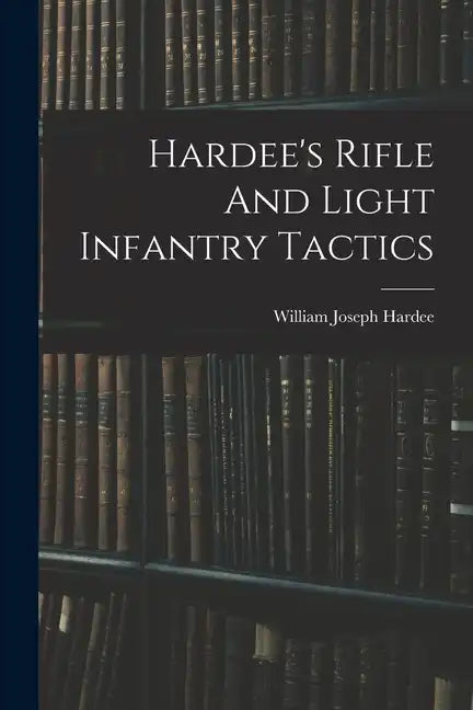 Hardee's Rifle And Light Infantry Tactics - Paperback