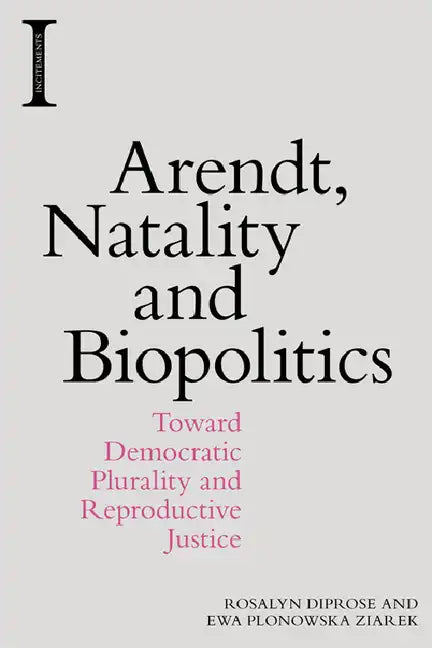 Arendt, Natality and Biopolitics: Toward Democratic Plurality and Reproductive Justice - Paperback