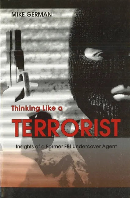 Thinking Like a Terrorist: Insights of a Former FBI Undercover Agent - Paperback