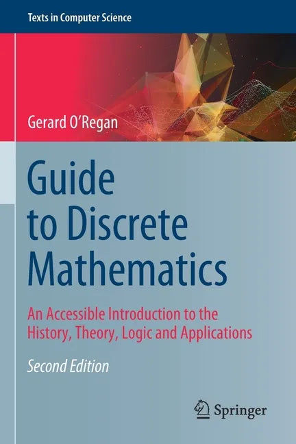 Guide to Discrete Mathematics: An Accessible Introduction to the History, Theory, Logic and Applications - Paperback