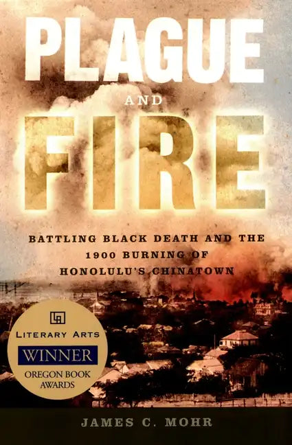 Plague and Fire: Battling Black Death and the 1900 Burning of Honolulu's Chinatown - Paperback