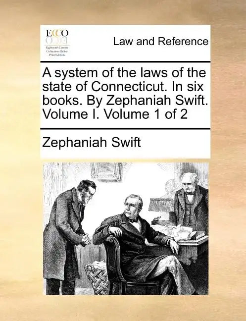 A System of the Laws of the State of Connecticut. in Six Books. by Zephaniah Swift. Volume I. Volume 1 of 2 - Paperback
