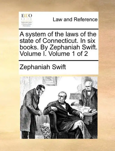 A System of the Laws of the State of Connecticut. in Six Books. by Zephaniah Swift. Volume I. Volume 1 of 2 - Paperback