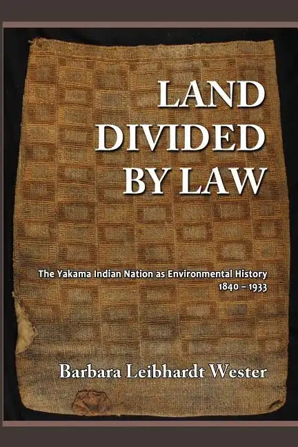 Land Divided by Law: The Yakama Indian Nation as Environmental History, 1840-1933 - Paperback