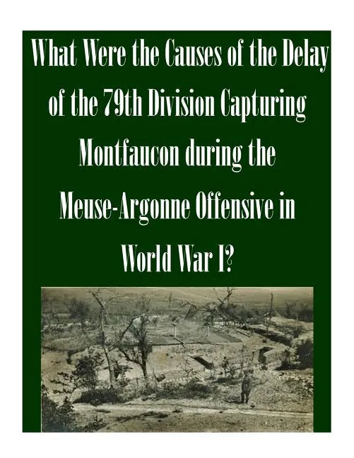 What Were the Causes of the Delay of the 79th Division Capturing Montfaucon during the Meuse-Argonne Offensive in World War I? - Paperback