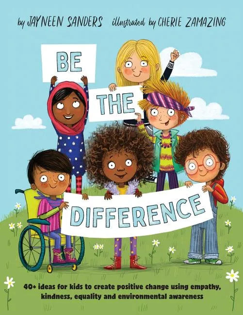 Be the Difference: 40+ ideas for kids to create positive change using empathy, kindness, equality and environmental awareness - Paperback