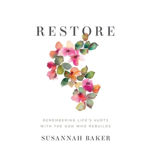 Restore: Remembering Life's Hurts with the God Who Rebuilds - Paperback