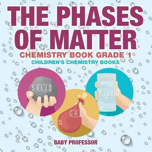 The Phases of Matter - Chemistry Book Grade 1 Children's Chemistry Books - Paperback