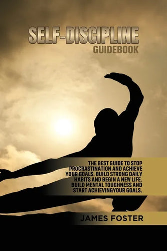 Self-Discipline Guidebook: The best Guide to Stop Procrastination and Achieve Your Goals. Build strong Daily Habits and begin a new life. Build Mental - Paperback