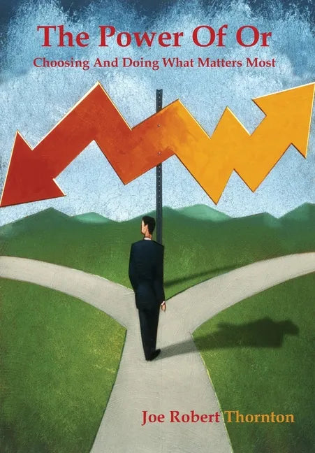 The Power Of Or: Choosing And Doing What Matters Most - Hardcover