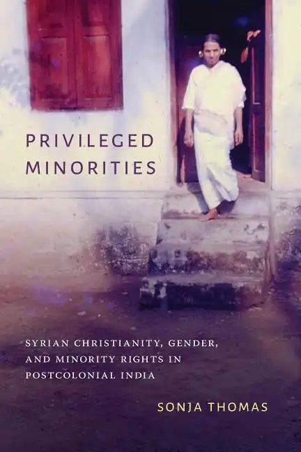 Privileged Minorities: Syrian Christianity, Gender, and Minority Rights in Postcolonial India - Paperback
