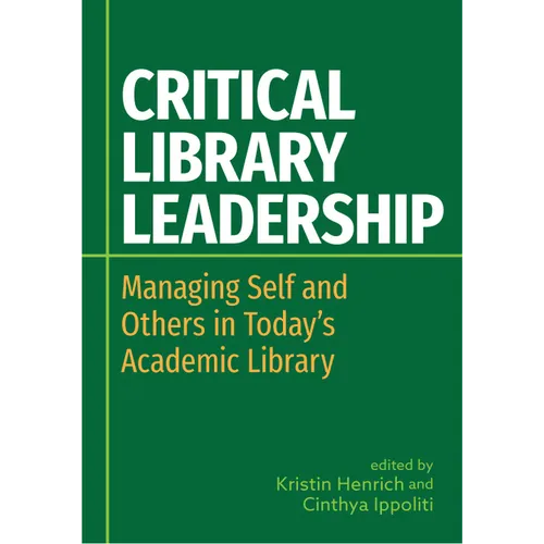 Critical Library Leadership: Managing Self and Others in Today's Academic Library - Paperback