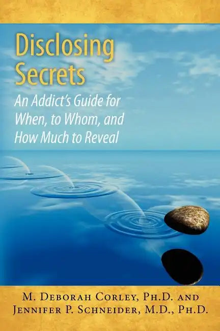 Disclosing Secrets: An Addict's Guide for When, to Whom, and How Much to Reveal - Paperback
