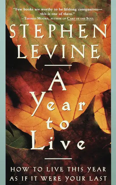 A Year to Live: How to Live This Year as If It Were Your Last - Paperback