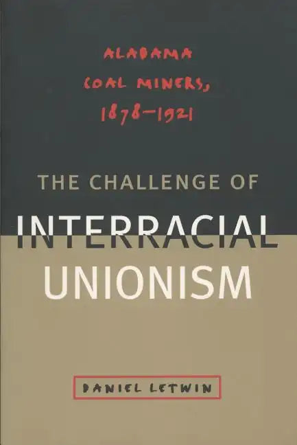 The Challenge of Interracial Unionism: Alabama Coal Miners, 1878-1921 - Paperback
