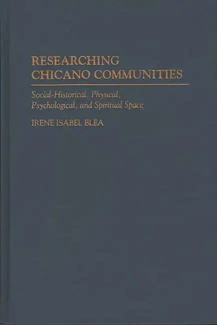 Researching Chicano Communities: Social- Historical, Physical, Psychological, and Spiritual Space - Hardcover