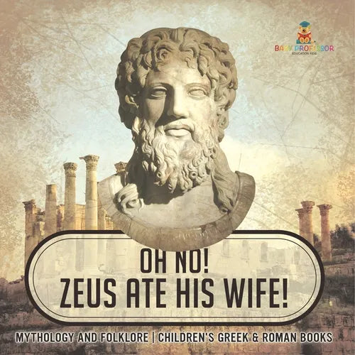 Oh No! Zeus Ate His Wife! Mythology and Folklore Children's Greek & Roman Books - Paperback