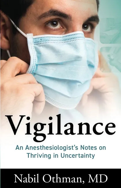 Vigilance: An Anesthesiologist's Notes on Thriving in Uncertainty - Paperback