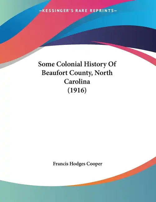 Some Colonial History Of Beaufort County, North Carolina (1916) - Paperback
