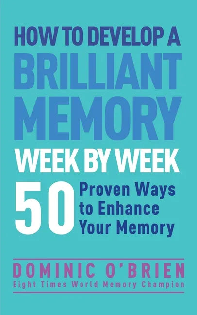 How to Develop a Brilliant Memory Week by Week: 50 Proven Ways to Enhance Your Memory Skills - Paperback