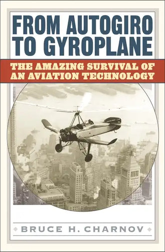 From Autogiro to Gyroplane: The Amazing Survival of an Aviation Technology - Hardcover