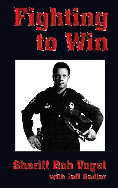 Fighting to Win: Sheriff Bob Vogel - Hardcover