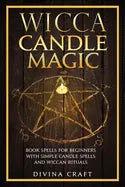Wicca Candle Magic: Book Spells for Beginners with simple Candle Spells and Wiccan Rituals - Paperback