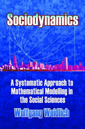 Sociodynamics: A Systematic Approach to Mathematical Modelling in the Social Sciences - Paperback