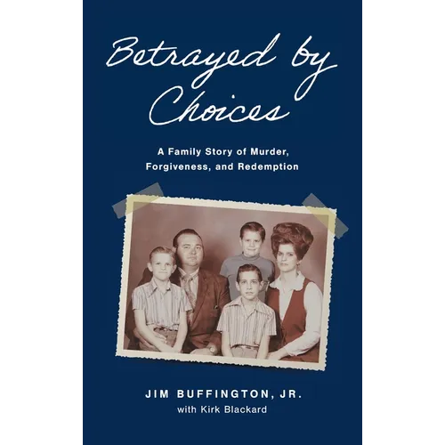 Betrayed by Choices: A Family Story of Murder, Forgiveness, and Redemption - Hardcover