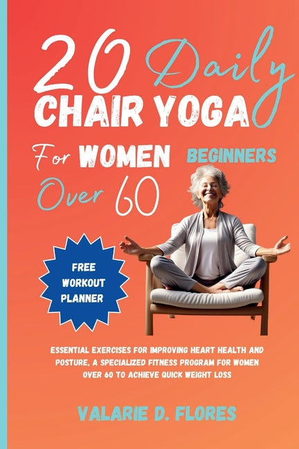 20 Daily Chair Yoga for Women Beginners Over 60: Essential Exercises for Improving Heart Health and Posture, A Specialized Fitness Program for Women O - Paperback