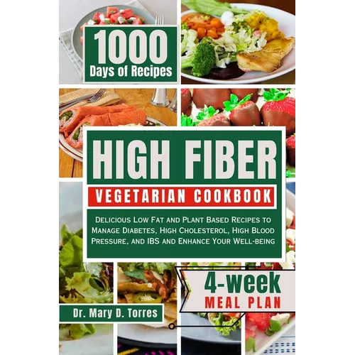 High Fiber Vegetarian Cookbook: Delicious Low Fat and Plant Based Recipes to Manage Diabetes, High Cholesterol, High Blood Pressure, and IBS and Enhan - Paperback