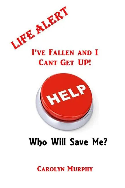 Life Alert: I've Fallen, and I Can't Get Up: Who Will Save Me? - Paperback