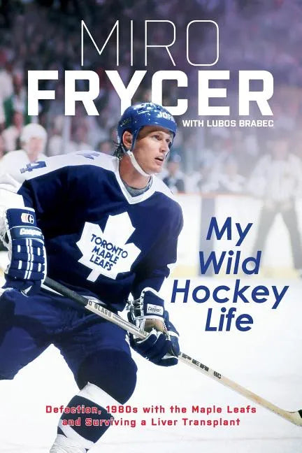 My Wild Hockey Life: Defection, 1980s with the Maple Leafs and Surviving a Liver Transplant - Paperback