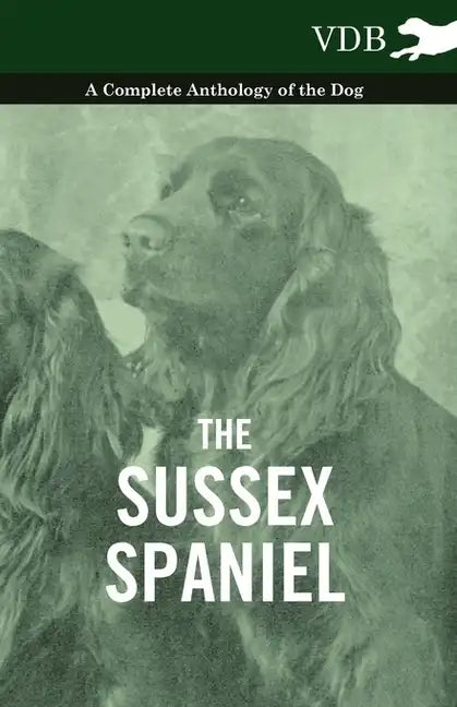 The Sussex Spaniel - A Complete Anthology of the Dog - Hardcover