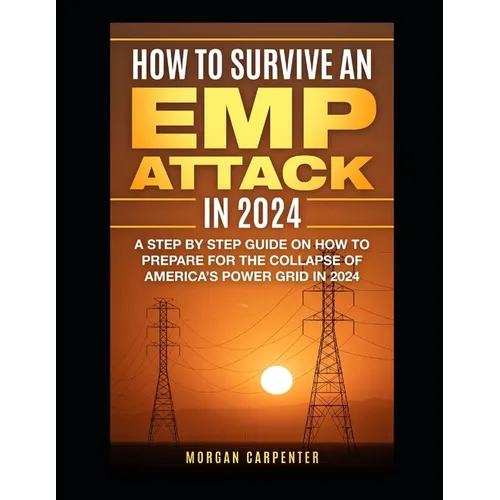 How To Survive An EMP Attack in 2024: A Step by Step Guide On How To Prepare For The Collapse of America's Power Grid in 2024 - Paperback
