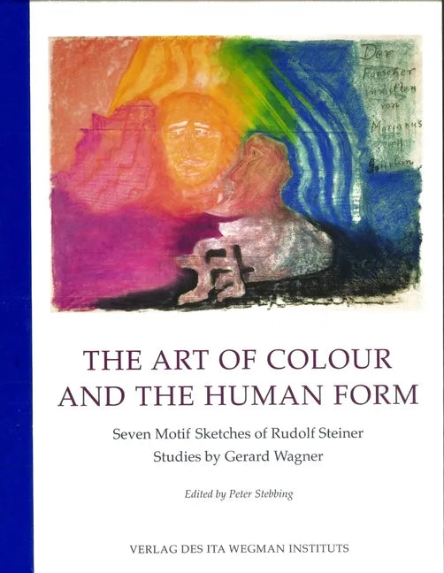 The Art of Colour and the Human Form: Seven Motif Sketches of Rudolf Steiner: Studies by Gerard Wagner - Hardcover