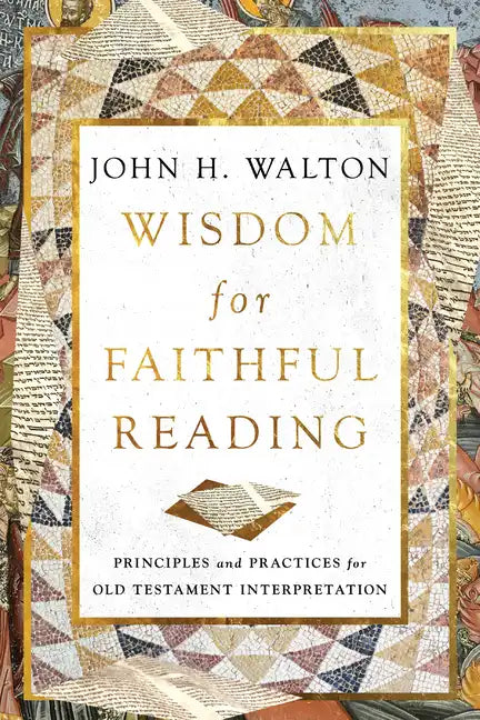 Wisdom for Faithful Reading: Principles and Practices for Old Testament Interpretation - Paperback