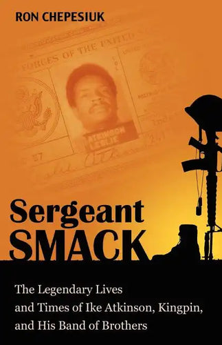 Sergeant Smack: The Legendary Lives and Times of Ike Atkinson, Kingpin, and His Band of Brothers - Paperback