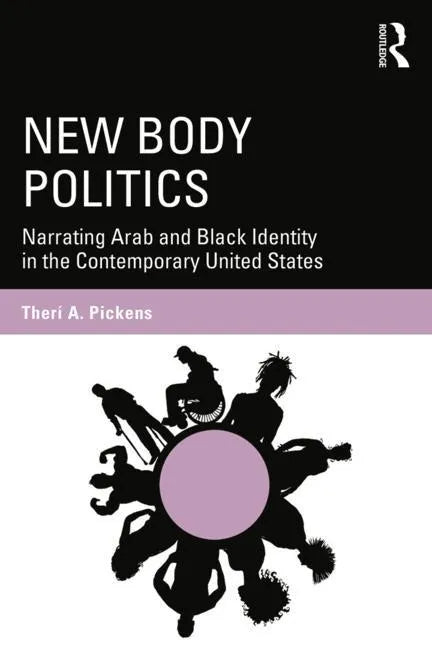 New Body Politics: Narrating Arab and Black Identity in the Contemporary United States - Paperback