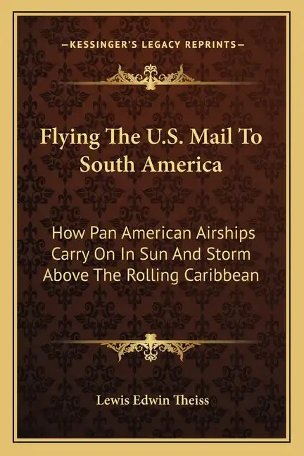 Flying the U.S. Mail to South America: How Pan American Airships Carry on in Sun and Storm Above the Rolling Caribbean - Paperback