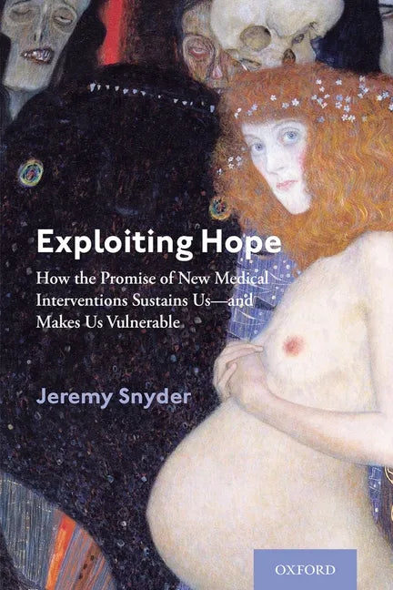 Exploiting Hope: How the Promise of New Medical Interventions Sustains Us--And Makes Us Vulnerable - Hardcover