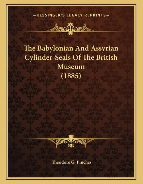 The Babylonian And Assyrian Cylinder-Seals Of The British Museum (1885) - Paperback
