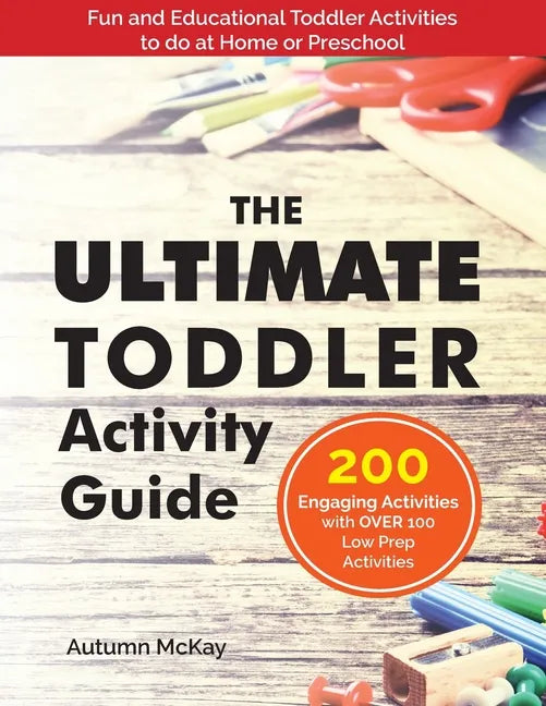 The Ultimate Toddler Activity Guide: Fun & Educational Toddler Activities to do at Home or Preschool - Paperback