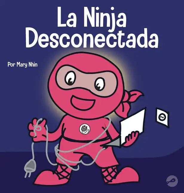 La Ninja Desconectada: Un libro para niños sobre el tiempo frente a la pantalla - Hardcover