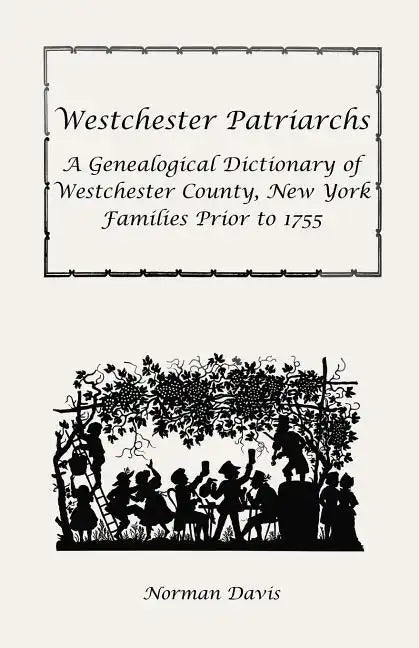 Westchester Patriarchs: A Genealogical Dictionary of Westchester County, New York Families Prior to 1755 - Paperback