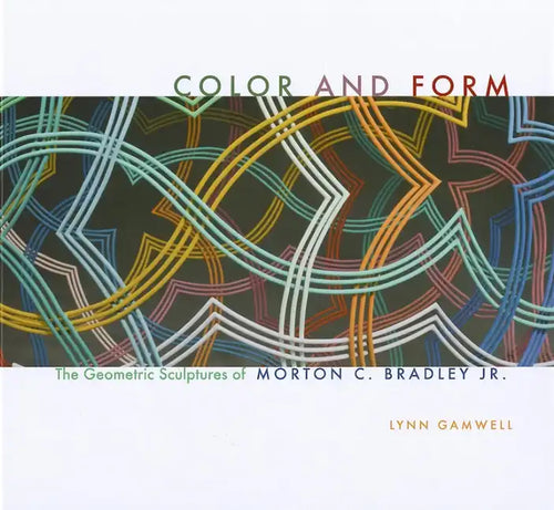 Color and Form: The Geometric Sculptures of Morton C. Bradley, Jr. - Hardcover