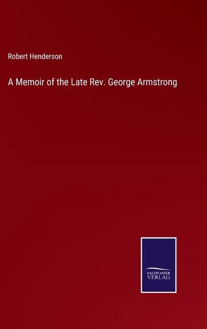 A Memoir of the Late Rev. George Armstrong - Hardcover