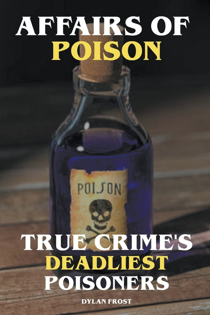 Affairs of Poison - True Crime's Deadliest Poisoners - Paperback