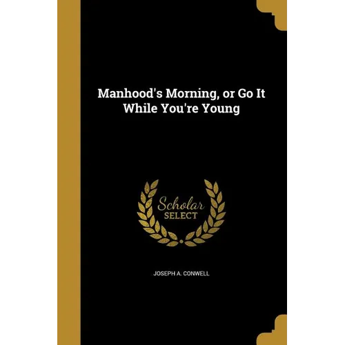 Manhood's Morning, or Go It While You're Young - Paperback
